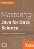 Mastering Java for Data Science