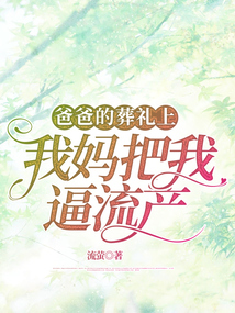 爸爸的葬禮上，我媽把我逼流產(chǎn)
