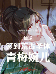 仙逆:簽到荒古圣體,青梅婉兒