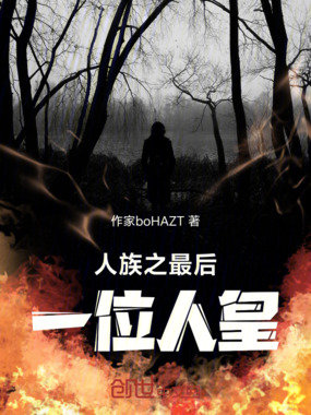 人族之最后一位人皇最新章节全文无弹窗在线阅读-QQ阅读女生中文现言网