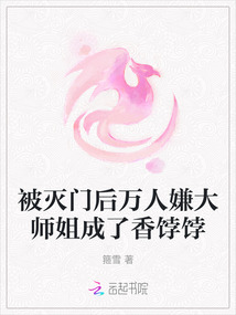 被滅門后萬人嫌大師姐成了香餑餑