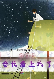 怎么辦，會長看上我了！