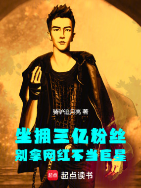 坐拥三亿粉丝,别拿网红不当巨星在线阅读