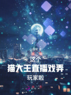 这个猫大王直播戏弄玩家啦在线阅读