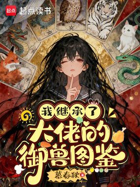 我继承了大佬的御兽图鉴在线阅读