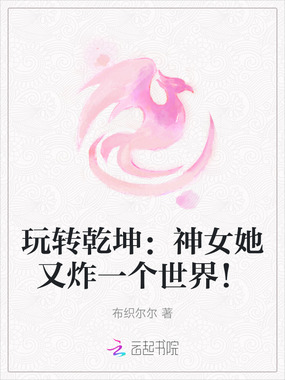 玩转乾坤:神女她又炸一个世界!在线阅读