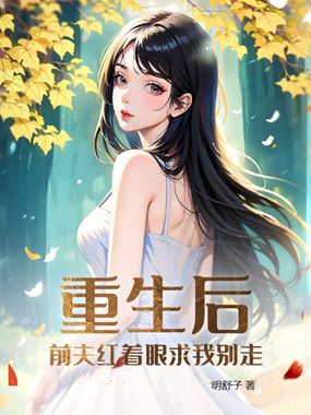 重生后，前夫红着眼求我别走在线阅读