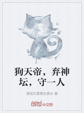 狗天帝，弃神坛，守一人在线阅读