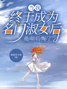 當(dāng)我終于成為名門淑女后，他卻后悔了