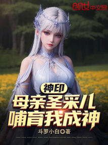 神印：母亲圣采儿，哺育我成神在线阅读