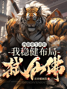 西游重生虎妖，我穩健布局弒仙佛