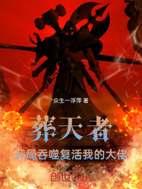 葬天者:开局吞噬复活我的大佬在线阅读