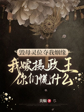 毁母灵位夺我姻缘？我嫁摄政王你们慌什么在线阅读