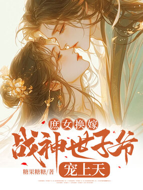 庶女换嫁,战神世子爷宠上天在线阅读