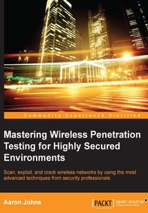 Mastering Wireless Penetration Testing for Highly Secured Environments