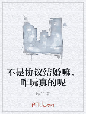 不是协议结婚嘛，咋玩真的呢在线阅读