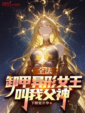 全法：卸甲异形女王，叫我父神在线阅读