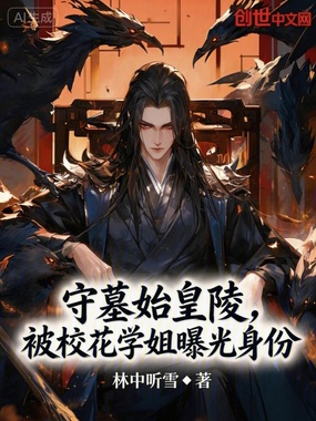 守墓始皇陵,被校花学姐曝光身份在线阅读