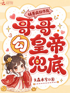 妹崽疯狂作死，哥哥勾皇帝兜底在线阅读