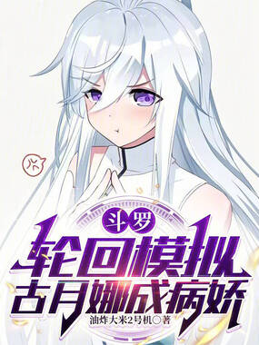 斗罗：轮回模拟，古月娜成病娇在线阅读