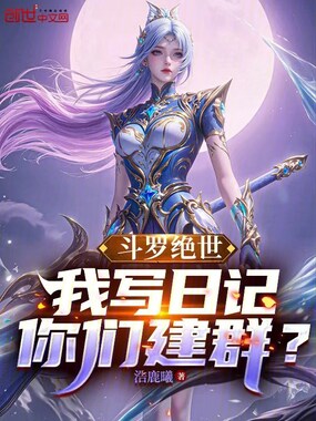斗罗绝世：我写日记，你们建群？在线阅读