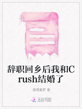 辞职回乡后我和Crush结婚了在线阅读