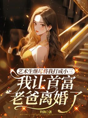 艺术生继母将我打成小三，我让首富老爸离婚了在线阅读
