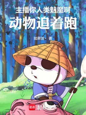 主播你人类魅魔啊，动物追着跑在线阅读