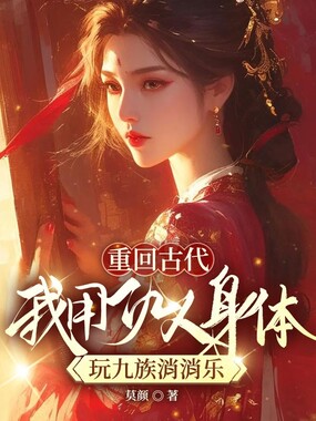 重回古代,我用仇人身体玩九族消消乐在线阅读