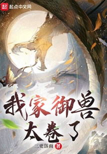 我家御兽太卷了最新章节全文无弹窗在线阅读-QQ阅读现言女生网