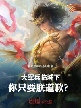 大军兵临城下，你只要朕道歉？在线阅读
