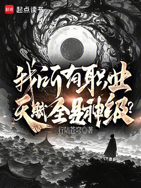 我所有职业，天赋全是神级？在线阅读