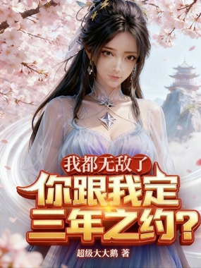 我都无敌了，你跟我定三年之约？在线阅读
