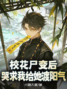 校花尸变后,哭求我给她渡阳气在线阅读