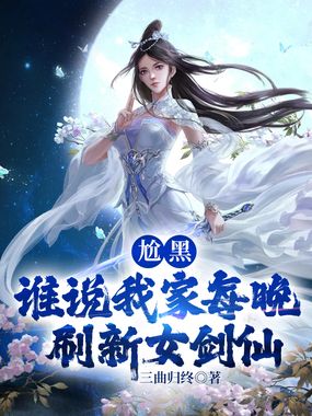 尬黑,谁说我家每晚刷新女剑仙最新章节全文无弹窗在线阅读-QQ阅读中文古言网