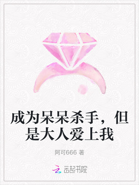 成为呆呆杀手，但是大人爱上我在线阅读