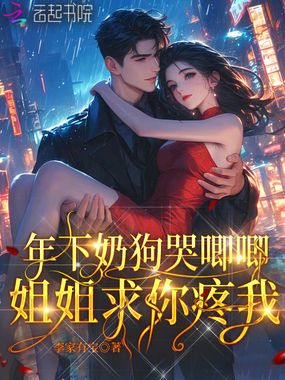 年下奶狗哭唧唧，姐姐求你疼我在线阅读