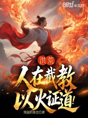洪荒：人在截教，以火证道！在线阅读