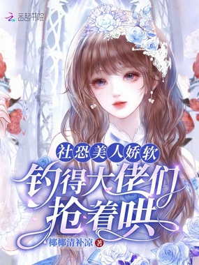 社恐美人娇软,钓得大佬们抢着哄在线阅读