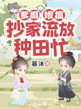 爹癫,娘疯,抄家流放种田忙在线阅读