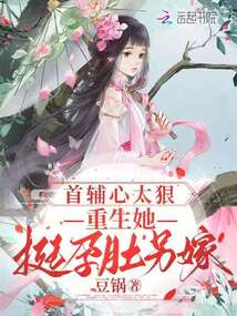 首輔心太狠，重生她挺孕肚另嫁