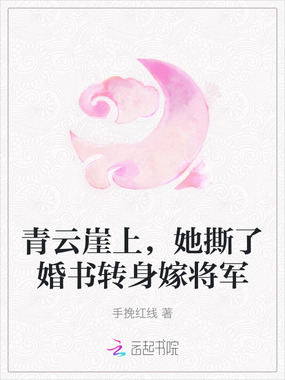 青云崖上,她撕了婚书转身嫁将军在线阅读