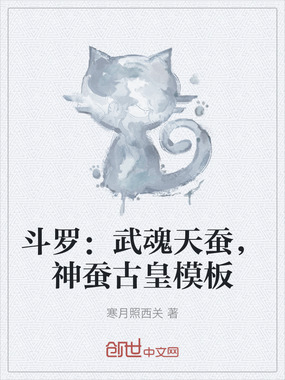 斗罗：武魂天蚕，神蚕古皇模板在线阅读