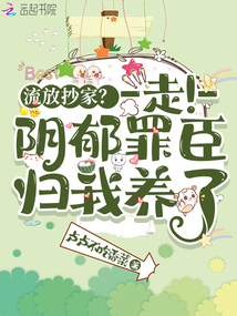流放抄家?走!陰郁罪臣歸我養了