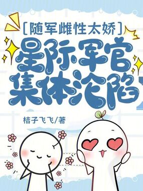 随军雌性太娇，星际军官集体沦陷在线阅读