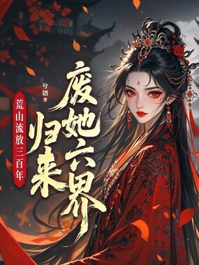 荒山流放三百年，归来废她六界在线阅读