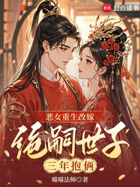 恶女重生改嫁，绝嗣世子三年抱俩在线阅读