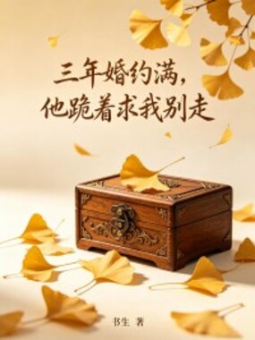 三年婚约满,他跪着求我别走在线阅读