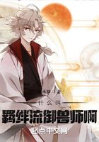 什么叫羈絆流御獸師啊在線閱讀