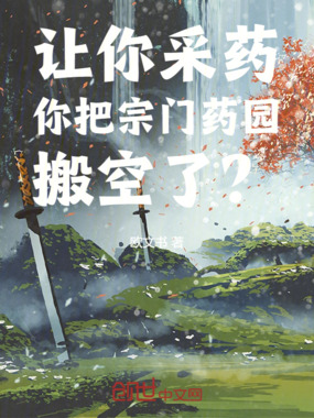 让你采药,你把宗门药园搬空了?在线阅读